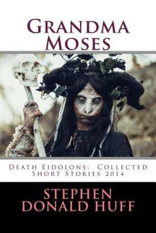 Grandma Moses: Death Eidolons: Collected Short Stories 2014