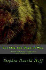 Let Slip the Dogs of War: Death Eidolons: Collected Short Stories 2014
