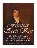 Francis Scott Key: The Life and Legacy of the Man Who Wrote America's National Anthem