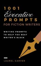 1001 Evocative Prompts for Fiction Writers: Writing prompts to help you beat writer's block