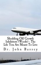 Shedding Off Growth Inhibitors (Weeds) - The Life You Are Meant To Live: You Are Already Helped - Don't Suffer Anymore!