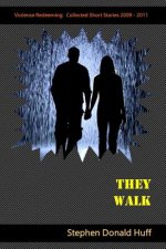 They Walk: Violence Redeeming: Collected Short Stories 2009 - 2011
