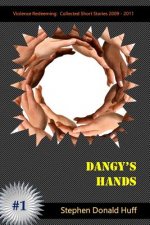 Dangy's Hands: Violence Redeeming: Collected Short Stories 2009 - 2011