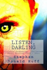 Listen, Darling: Violence Redeeming: Collected Short Stories 2009 - 2011