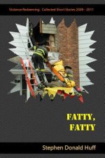 Fatty, Fatty: Violence Redeeming: Collected Short Stories 2009 - 2011