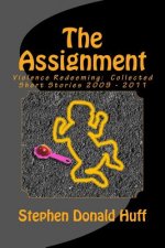 The Assignment: Violence Redeeming: Collected Short Stories 2009 - 2011