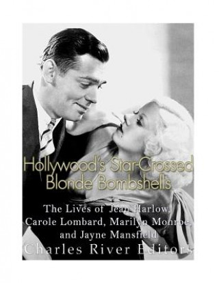 Hollywood's Star-Crossed Blonde Bombshells: The Lives of Jean Harlow, Carole Lombard, Marilyn Monroe, and Jayne Mansfield