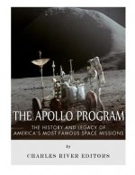 The Apollo Program: The History and Legacy of America's Most Famous Space Missions