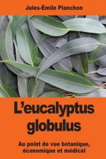 L'eucalyptus globulus: Au point de vue botanique, économique et médical