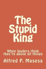 The Stupid King: When leaders think they're above all things