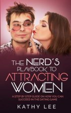 The Nerd's Playbook to Attracting Women: A Step by Step guide on how you can succeed in the Dating Game