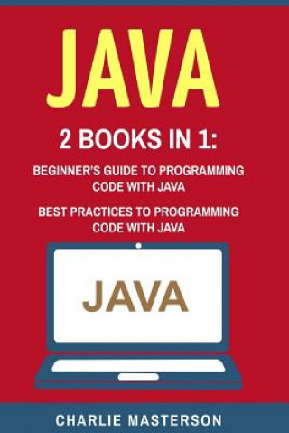 Java: 2 Books in 1: Beginner's Guide + Best Practices to Programming Code with Java