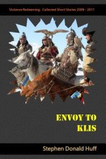 Envoy to Klis: Violence Redeeming: Collected Short Stories 2009 - 2011