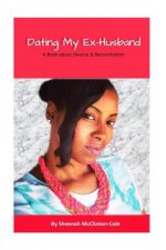 Dating My Ex-Husband: A Book about Divorce and Reconciliation