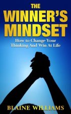 The Winner's Mindset: How To Change Your Thinking And Win At Life