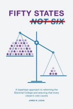 Fifty States, Not Six: A Bipartisan Approach to Reforming the Electoral College and Assuring that Every Citizen's Vote Counts