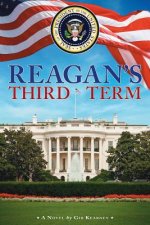 Reagan's Third Term: How Four More Years Saved the World and Reshaped America