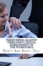 Persevering Against Third Party Sexual Harrassment in the Workforce: Don't Ask Don't Tell