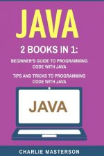Java: 2 Books in 1: Beginner's Guide + Tips and Tricks to Programming Code with Java