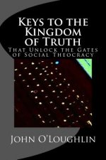 Keys to the Kingdom of Truth: That Unlock the Gates of Social Theocracy