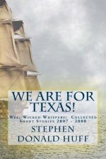 We are for Texas!: Wee, Wicked Whispers: Collected Short Stories 2007 - 2008