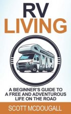 RV Living: A Beginner's Guide to a Free & Adventurous Life on the Road