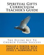 Spiritual Gifts Curriculum Teacher's Guide: The Divine Key To Church Vision Success