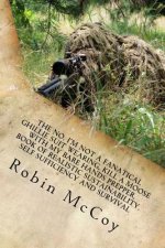 The No, I'm Not a Fanatical Ghillie Suit Wearing, Kill a Moose with My Bare Hands Prepper, Book of Realistic Sustainability, Self Sufficiency and Surv