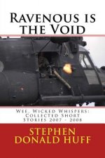Ravenous is the Void: Wee, Wicked Whispers: Collected Short Stories 2007 - 2008