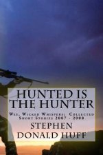 Hunted is the Hunter: Wee, Wicked Whispers: Collected Short Stories 2007 - 2008