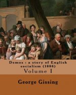 Demos: a story of English socialism (1886) By: George Gissing (in three volume's): Volume I (Original Classics)
