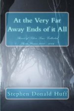 At the Very Far Away Ends of it All: Shores of Silver Seas: Collected Short Stories 2000 - 2006