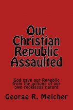 Our Christian Republic Assaulted: Assaulted