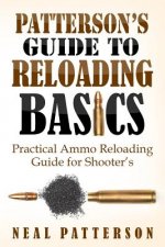 Patterson's Guide to Reloading Basics: Practical Ammo Reloading Guide for Shooter's