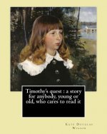 Timothy's quest: a story for anybody, young or old, who cares to read it By: Kate Douglas Wiggin: Kate Douglas Wiggin (September 28, 18