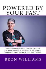 Powered by your Past: Transform your past from a heavy anchor to the super-charged rocket fuel to propel you to your full potential.