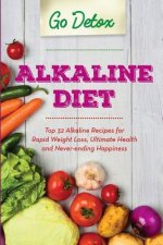 Alkaline Diet: Top 32 Alkaline Recipes for Rapid Weight Loss, Ultimate Health and Never-ending Happiness