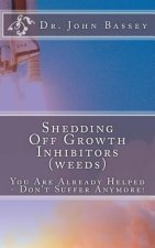 Shedding Off Growth Inhibitors (weeds) The Life You Are Meant To Live: You Are Already Helped - Don't Suffer Anymore!