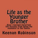 Life as the Younger Brother: How I learned important life lessons from being the youngest in the family.