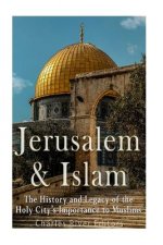 Jerusalem and Islam: The History and Legacy of the Holy City's Importance to Muslims
