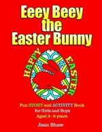 Eeey Beey - The Easter Bunny: A Fun Story, Activity and Colouring Book for Girls and Boys Aged 3 - 8