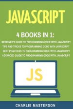 JavaScript: 4 Books in 1: Beginner's Guide + Tips and Tricks + Best Practices + Advanced Guide to Programming Code with JavaScript