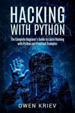Hacking With Python: The Complete Beginner's guide to learn hacking with Python, and Practical examples