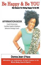Be Happy & Be YOU: Affirmations are Confirmations of God's Promises to Your Mind, Body, Soul and Spirit.