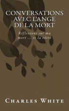 Conversations avec l'ange de la mort: Réflexions sur ma mort ... et la vôtre