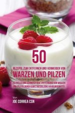 50 Rezepte zum Entfernen und Vermeiden von Warzen und Pilzen: Schnelle und schmerzfreie Entfernung von Warzen und Pilzen durch ganz natürliche Nahrung