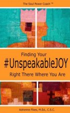 Finding Your #UnspeakableJOY: Right There Where You Are