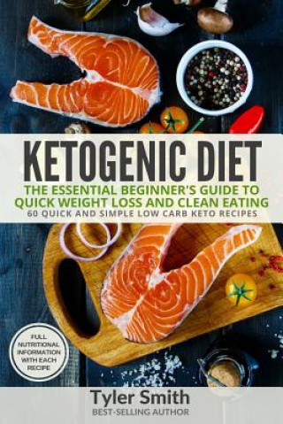 Ketogenic Diet: The Essential Beginner's Guide to Quick Weight Loss and Clean Eating - 60 Quick and Simple Low Carb Keto Recipes