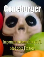 Goneburger - Important Information You'll Need Once I'm Toast