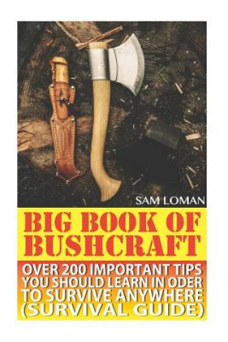 Big Book Of Bushcraft: Over 200 Important Tips You Should Learn In Oder To Survive Anywhere (Survival Guide): (Prepper's Stockpile Guide, Pre
